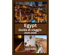 Egypt Guida di viaggio 2025-2026: Esplora il Cairo, Luxor, Assuan, il Nilo, le località del Mar Rosso e le meraviglie antiche con consigli pratici e itinerari