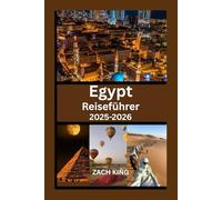EGypt Reiseführer 2025-2026: Erkunden Sie Kairo, Luxor, Assuan, den Nil, die Resorts am Roten Meer und antike Wunder mit praktischen Tipps und Reiserouten