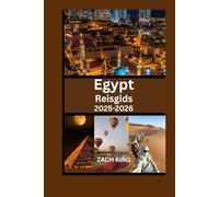 Egypt Reisgids 2025-2026: Ontdek Cairo, Luxor, Aswan, de Nijl, de Rode Zee en oude wonderen met praktische tips en routes