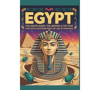 Egypt: The Unexplained, The Absurd & The True - 1,000 Trivia Questions from the Land of Pharaohs