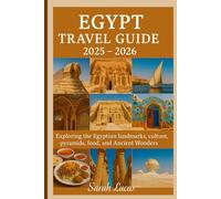 Egypt Travel Guide 2025 - 2026: Exploring the Egyptian landmarks, culture, pyramids, food, and Ancient Wonders