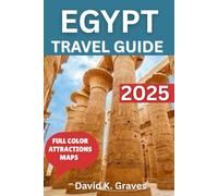 Egypt Travel Guide 2025 (Full-Color): Discover Hidden Gems, Ancient Wonders, and Adventures for a Perfect Trip