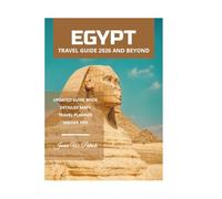 EGYPT TRAVEL GUIDE 2026 AND BEYOND