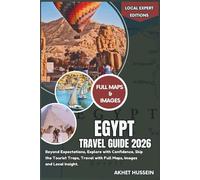 Egypt Travel Guide 2026: Beyond Expectations, Explore with Confidence, Skip the Tourist Traps, Travel with Full Maps, Images and Local Insight