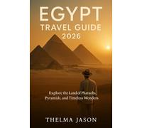 EGYPT TRAVEL GUIDE 2026: Explore the Land of Pharaohs, Pyramids, and Timeless Wonders