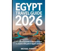 Egypt Travel Guide 2026: From Ancient Pyramids to Red Sea Escapes: A Complete 2026 Guide to Egypt’s Wonders