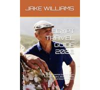 EGYPT TRAVEL GUIDE 2026: Your Essential Guide to Egypt’s Ancient Wonders, Modern Marvels, and Desert Adventures