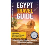 Egypt Travel Guide: Captivating Adventures through Ancient Wonders, Cultural Delights, Egyptian Landmarks, Hidden Gems, and More