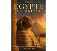 Egypte éternelle: Voyage au cœur des pyramides, des pharaons et de l’histoire de l’Égypte. Photographies, histoire et anecdotes sur l'Egypte. Livre sur l'Egypte