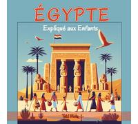 Égypte Expliqué aux Enfants: Un Guide Illustré pour les Jeunes Explorateurs sur l'Histoire, l'Art Traditionnel, Sports, Cuisine, Marchés et la Culture Égyptienne