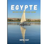 EGYPTE GUIDE DE VOYAGE 2026: Une exploration complète des civilisations antiques et des merveilles modernes de l'Égypte