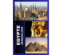 Egypte REISGIDS 2025: Onthulling van de tijdloze wonderen, uw essentiële gids voor het verkennen van de oude geschiedenis, levendige cultuur en moderne avonturen in Egypte