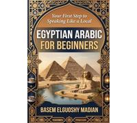 Egyptian Arabic for Beginners: Your First Step to Speaking Like a Local