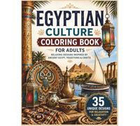 Egyptian Culture Coloring Book for Adults: Relaxing Designs Inspired By Pyramids, Ancient Egypt, Traditional Food, Desert Animals and Egyptian Life Illustrated in 35 Relaxing Designs
