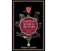 Egyptian Mythical Creatures: All About Demons, Ghosts and Monsters in Egyptian Mythology