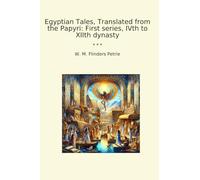 Egyptian Tales, Translated from the Papyri: First series, IVth to XIIth dynasty