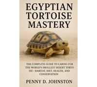 Egyptian Tortoise Mastery: The Complete Guide to Caring for the World's Smallest Desert Tortoise - Habitat, Diet, Health, and Conservation