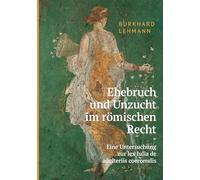 Ehebruch und Unzucht im römischen Recht: Eine Untersuchung zur lex Iulia de adulteriis coercendis
