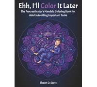 Ehh, I'll Color It Later: The Procrastinator's Mandala Coloring Book for Adults Avoiding Important Tasks