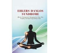 EHLERS-DANLOS SYNDROME: Effective Strategies for Managing Joint Pain, Skin Fragility, and Improving Quality of Life