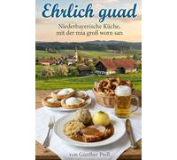 Ehrlich guad: Niederbayerische Küche, mit der mia groß worn san