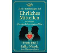 Ehrliches Mitteilen nach Gopal - Praxisbuch eines Yoga-Therapeuten und Kursleiters: Ehrlich kommunizieren und echte Verbindung erleben - mit der Praxis des Ehrlichen Mitteilens, das Praxis-Buch