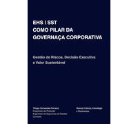 EHS | SST COMO PILAR DA GOVERNANÇA CORPORATIVA: Gestão de Riscos, Decisão Executiva e Valor Sustentável