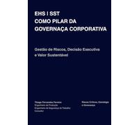 EHS | SST COMO PILAR DA GOVERNANÇA CORPORATIVA: Gestão de Riscos, Decisão Executiva e Valor Sustentável