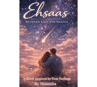 Ehsaas...Between Love and Silence: A Novel Inspired by True Feelings