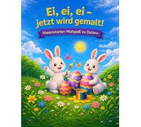 Ei, ei, ei - jetzt wird gemalt! Hasenstarker Malspaß zu Ostern!: Das große Oster Malbuch für Kinder mit lustigen Hasen, Eiern & Frühlingsmotiven