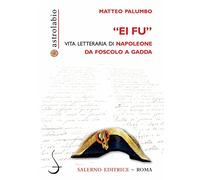 «Ei fu». Vita letteraria di Napoleone da Foscolo a Gadda
