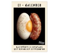 Ei Kalender - das größte Ei-Spektakel seit Beginn der Zeitrechnung (Wandkalender 2027 DIN A3 hoch), CALVENDO Monatskalender: So viel Ei gab's noch nie - mit Schale und viel Humor.