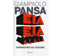 Eia eia alalà. Controstoria del fascismo