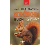 Eichhörnchen: Das Ultimative Eichhörnchen-Buch für Kinder: Spannende Fakten, bunte Fotos & interaktiver Spaß