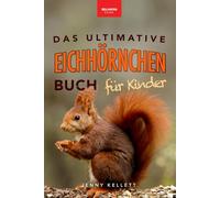 Eichhörnchen: Das Ultimative Eichhörnchen-Buch für Kinder: Spannende Fakten, bunte Fotos & interaktiver Spaß