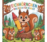 Eichhörnchen Malbuch für Kinder: Male dir deine eigene bunte Welt der kleinen Waldtiere.