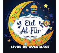 EID AL FITR | Livre de Coloriage pour Enfants: Un livre de coloriage amusant et festif pour l'Aïd al-Fitr - Célébrons la joie, les traditions et le partage