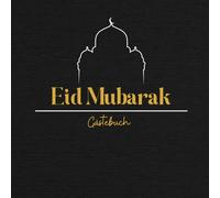 Eid Mubarak - Das Prestige Edition Gästebuch: Schwarz & Gold - Dankbarkeit, Gebete und wertvolle Erinnerungen: Eine elegante Kollektion mit dem ... für eine außergewöhnliche Feier