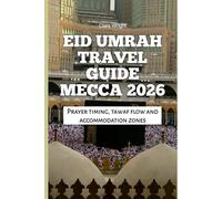 Eid Umrah Travel Guide Mecca 2026: Prayer timing, tawaf flow and accommodation zones