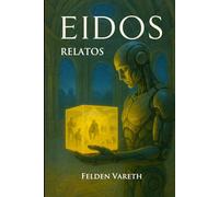 Eidos (Relatos): Una ampliación del universo Eidos. Consciencia, memoria y propósito en una distopía de ciencia ficción