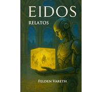 Eidos (Relatos): Una ampliación del universo Eidos. Consciencia, memoria y propósito en una distopía de ciencia ficción