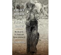 Eight Miles from the Front Gate: My Life on the Y.o. Ranch With Charles Schreiner III