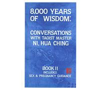 Eight Thousand Years of Wisdom: Conversations With Taoist Master Ni, Hua Ching: Book 2