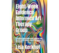 Eight-Week Evidence-Informed Art Therapy Group: A program giving adolescents suffering from mental health issues a place to go express themselves