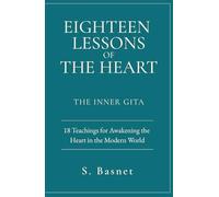Eighteen Lessons of The Heart (The Inner Gita): 18 Teachings for Awakening the Heart in the Modern World