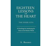 Eighteen Lessons of The Heart (The Inner Gita): 18 Teachings for Awakening the Heart in the Modern World