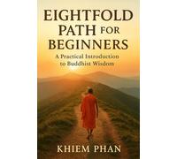 Eightfold Path for Beginners: A Practical Introduction to Buddhist Wisdom
