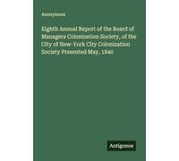 Eighth Annual Report of the Board of Managers Colonization Society, of the City of New-York City Colonization Society Presented May, 1840