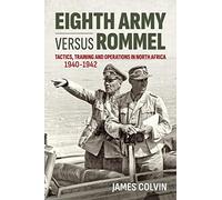 Eighth Army Versus Rommel: Tactics, Training and Operations in North Africa 1940-1942