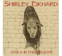 EIKHARD, SHIRLEY - STUCK IN THIS GROOVE